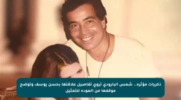 ذكريات مؤثرة.. شمس البارودي تروي تفاصيل علاقتها بحسن يوسف وتوضح موقفها من العودة للتمثيل